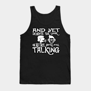 And Yet, Despite the Look on my Face, You're Still Talking. Monkey Face Tank Top